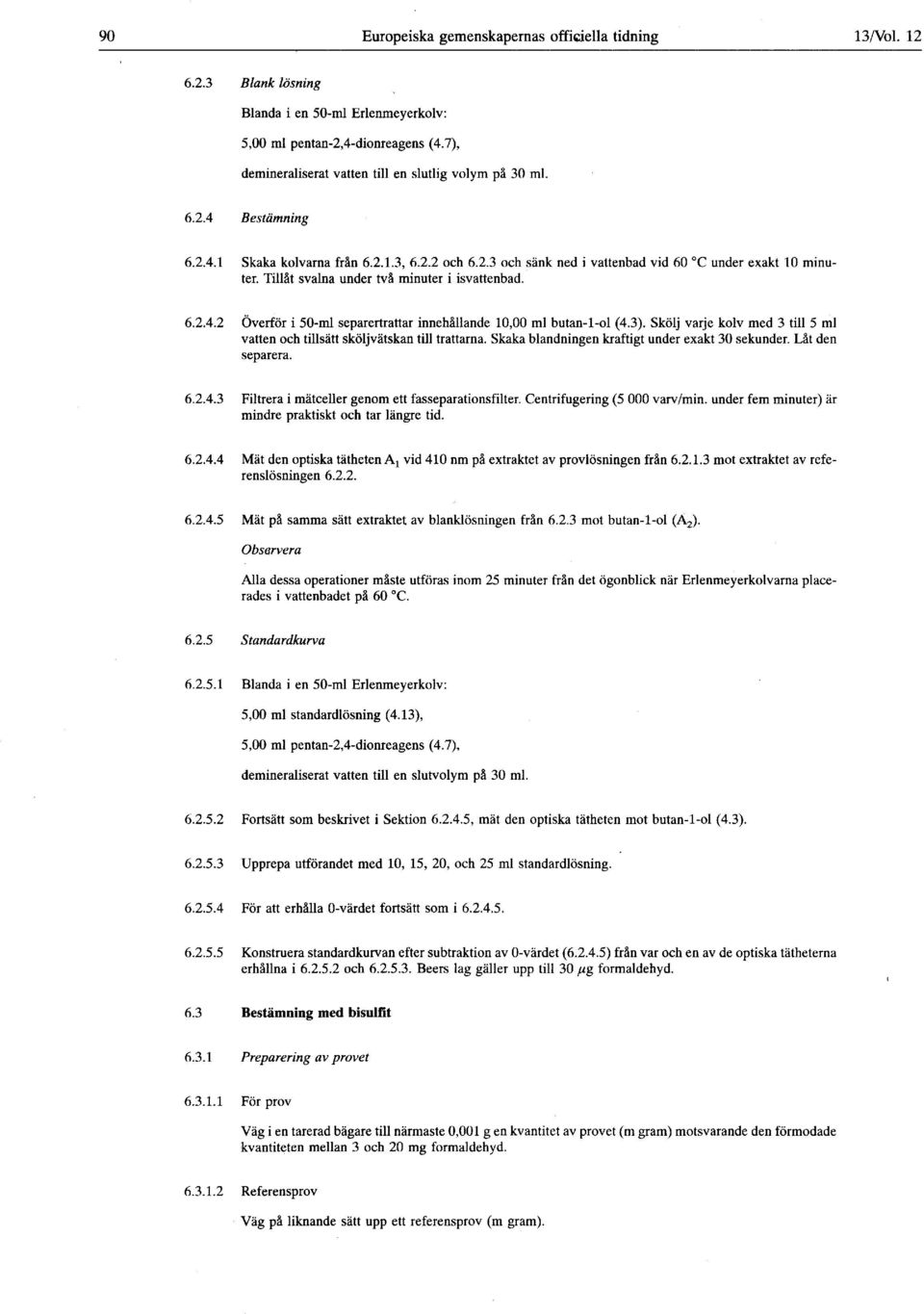 Tillåt svalna under två minuter i isvattenbad. 6.2.4.2 Överför i 50-ml separertrattar innehållande 10,00 ml butan-1-ol (4.3).