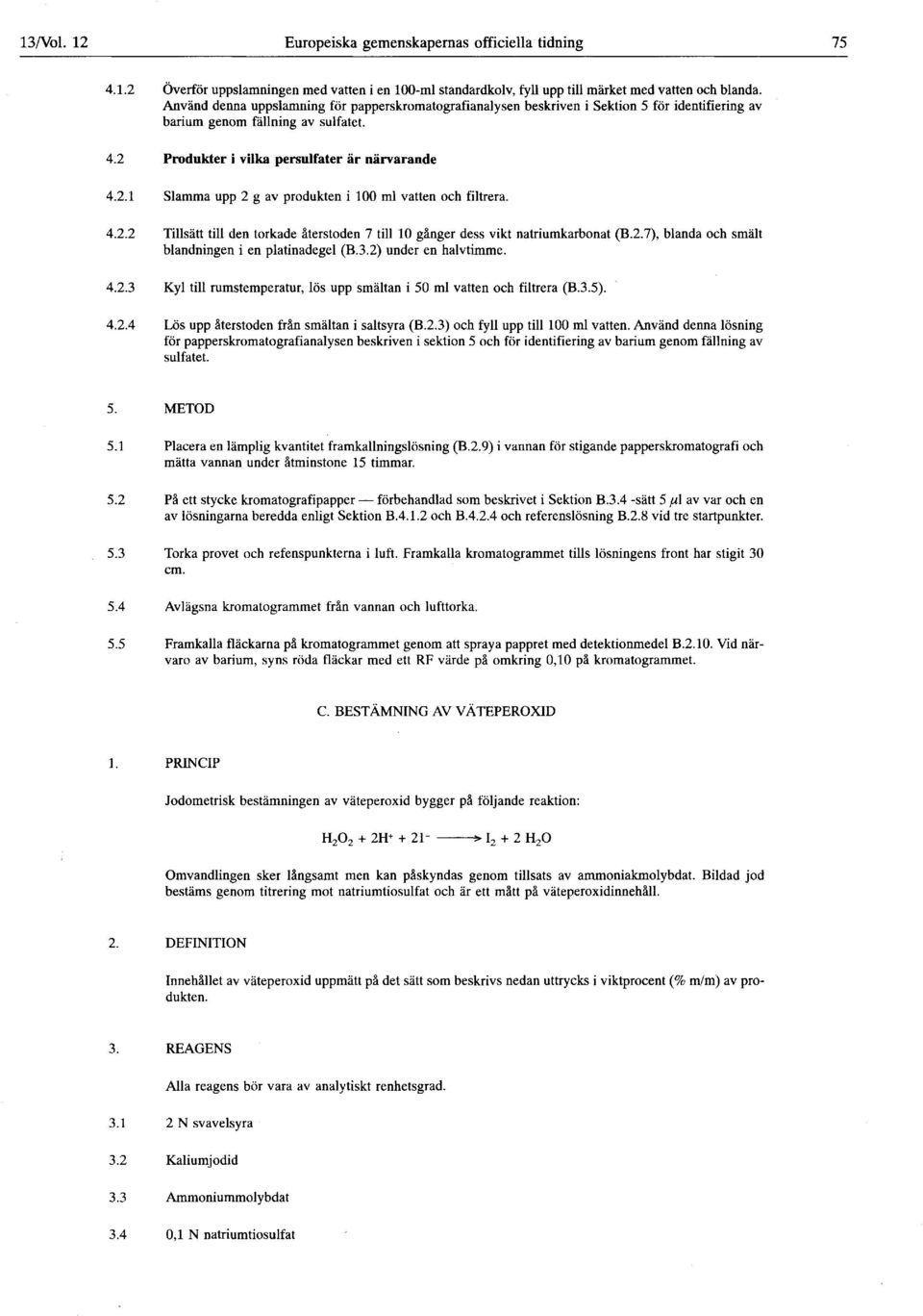 4.2.2 Tillsätt till den torkade återstoden 7 till 10 gånger dess vikt natriumkarbonat (B.2.7), blanda och smält blandningen i en platinadegel (B.3.2) under en halvtimme. 4.2.3 Kyl till rumstemperatur, lös upp smältan i 50 ml vatten och filtrera (B.