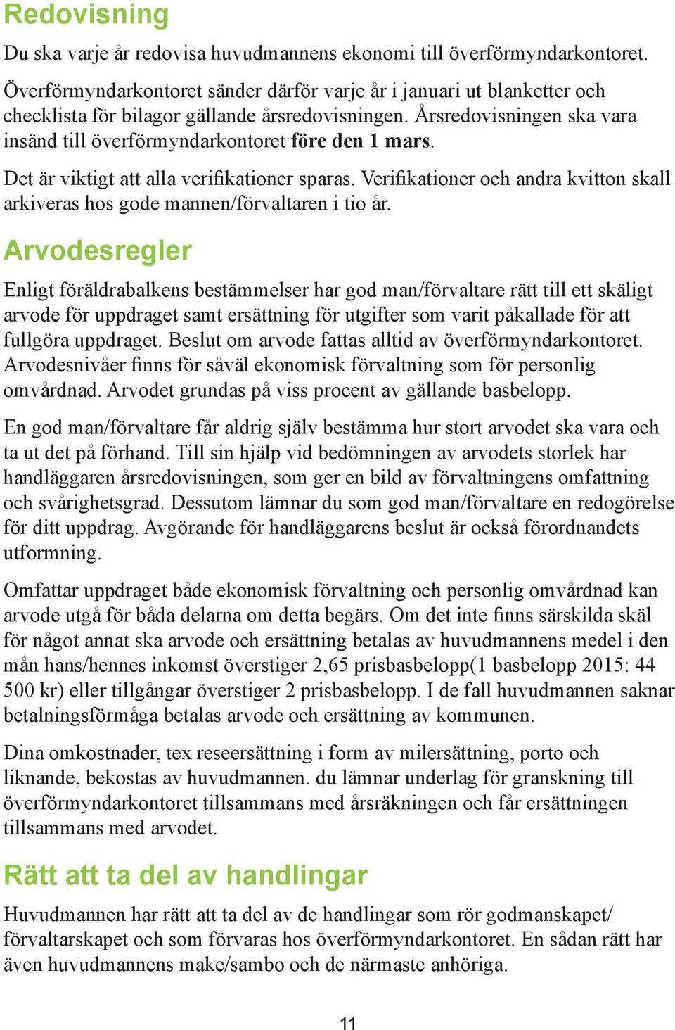 Det är viktigt att alla verifikationer sparas. Verifikationer och andra kvitton skall arkiveras hos gode mannen/förvaltaren i tio år.