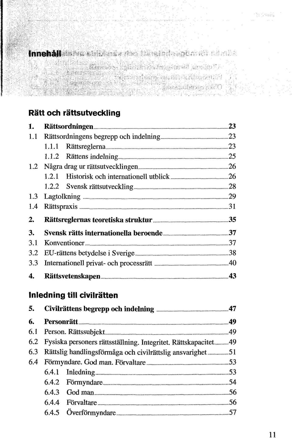 2 EU-rättens betydelse i Sverige 38 3.3 Internationell privat- och processrätt 40 4. Rättsvetenskapen 43 Inledning till civilrätten 5. Civilrättens begrepp och indelning 47 6. Personrätt 49 6.