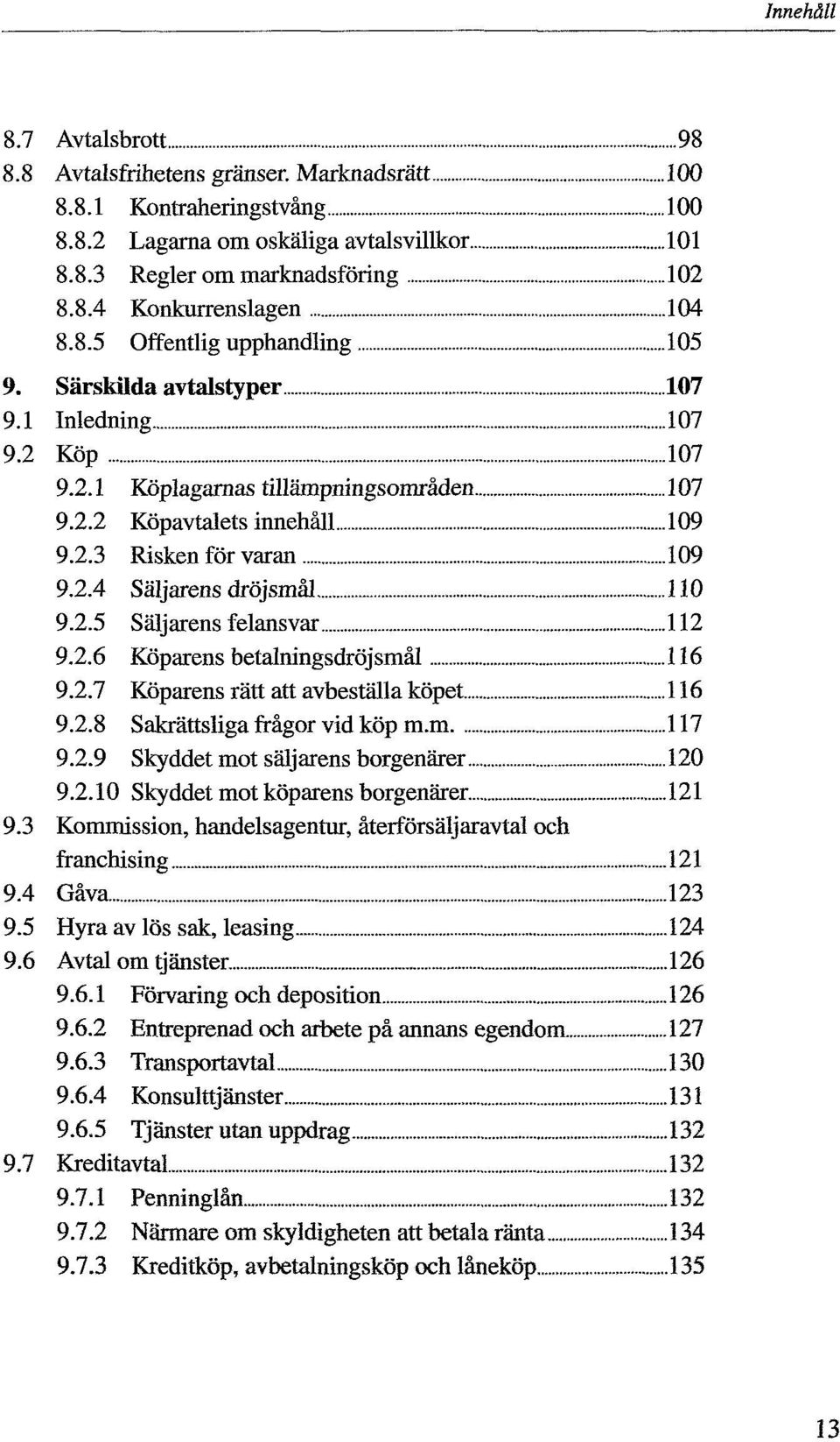 2.5 Säljarens felansvar 112 9.2.6 Köparens betalningsdröjsmål 116 9.2.7 Köparens rätt att avbeställa köpet 116 9.2.8 Sakrättsliga frågor vid köp m.m 117 9.2.9 Skyddet mot säljarens borgenärer 120 9.2.10 Skyddet mot köparens borgenärer.