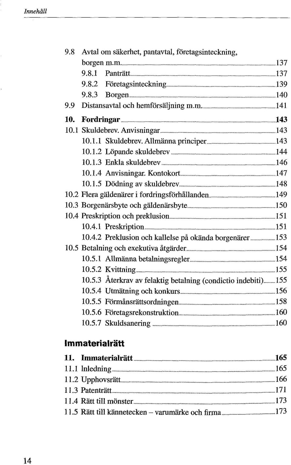 2 Flera gäldenärer i fordringsförhållanden 149 10.3 Borgenärsbyte och gäldenärsbyte 150 10.4 Preskription och preklusion 151 10.4.1 Preskription 151 10.4.2 Preklusion och kallelse på okända borgenärer 153 10.