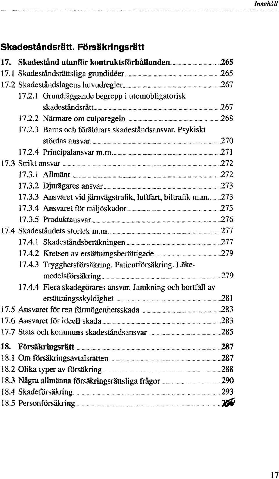 3.3 Ansvaret vid järnvägstrafik, luftfart, biltrafik m.m 273 17.3.4 Ansvaret för miljöskador 275 17.3.5 Produktansvar 276 17.4 Skadeståndets storlek m.m 277 17.4.1 Skadeståndsberäkningen 277 17.4.2 Kretsen av ersättningsberättigade 279 17.