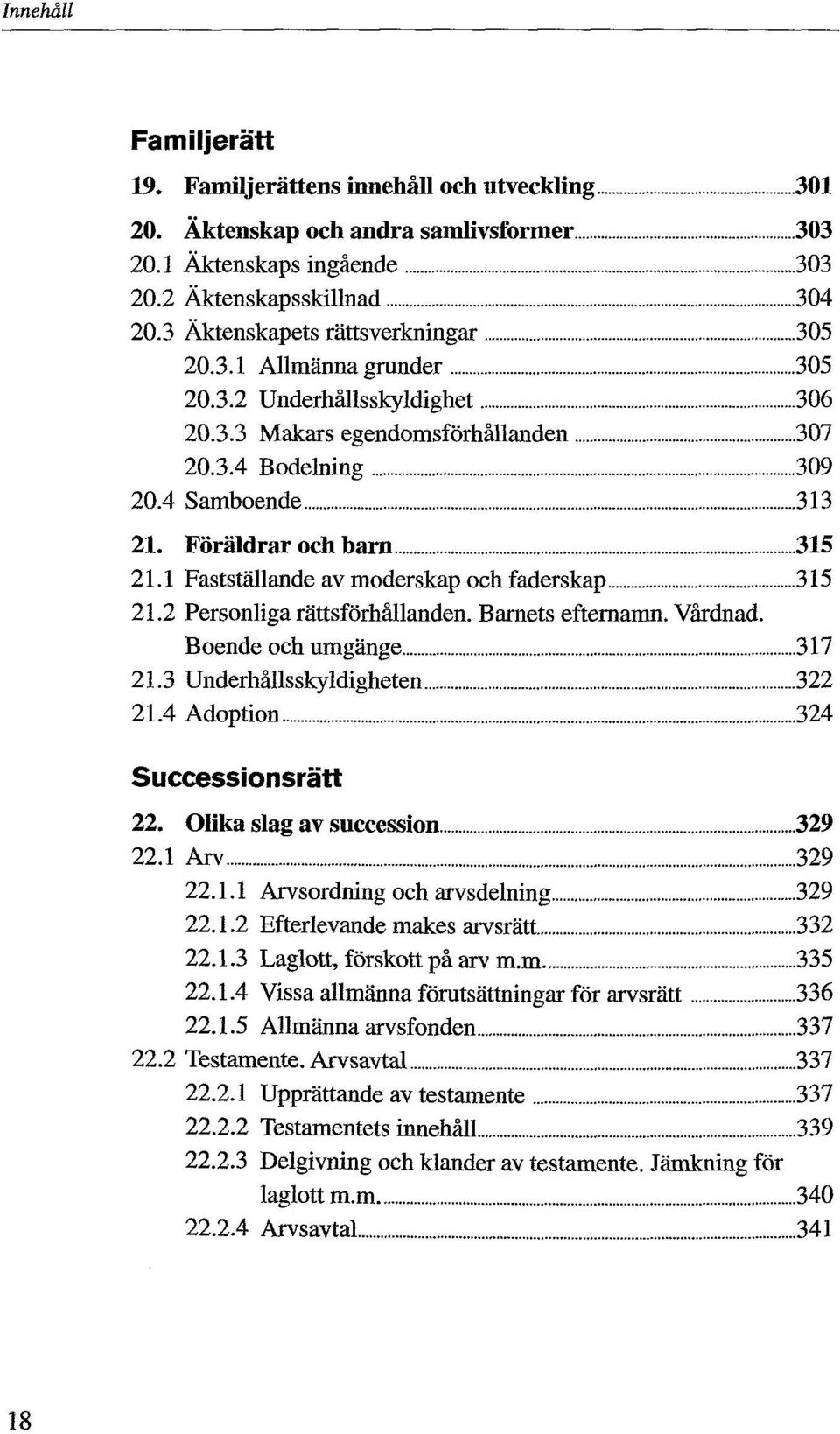 1 Fastställande av moderskap och faderskap 315 21.2 Personliga rättsförhållanden. Barnets efternamn. Vårdnad. Boende och umgänge 317 21.3 Underhållsskyldigheten 322 21.