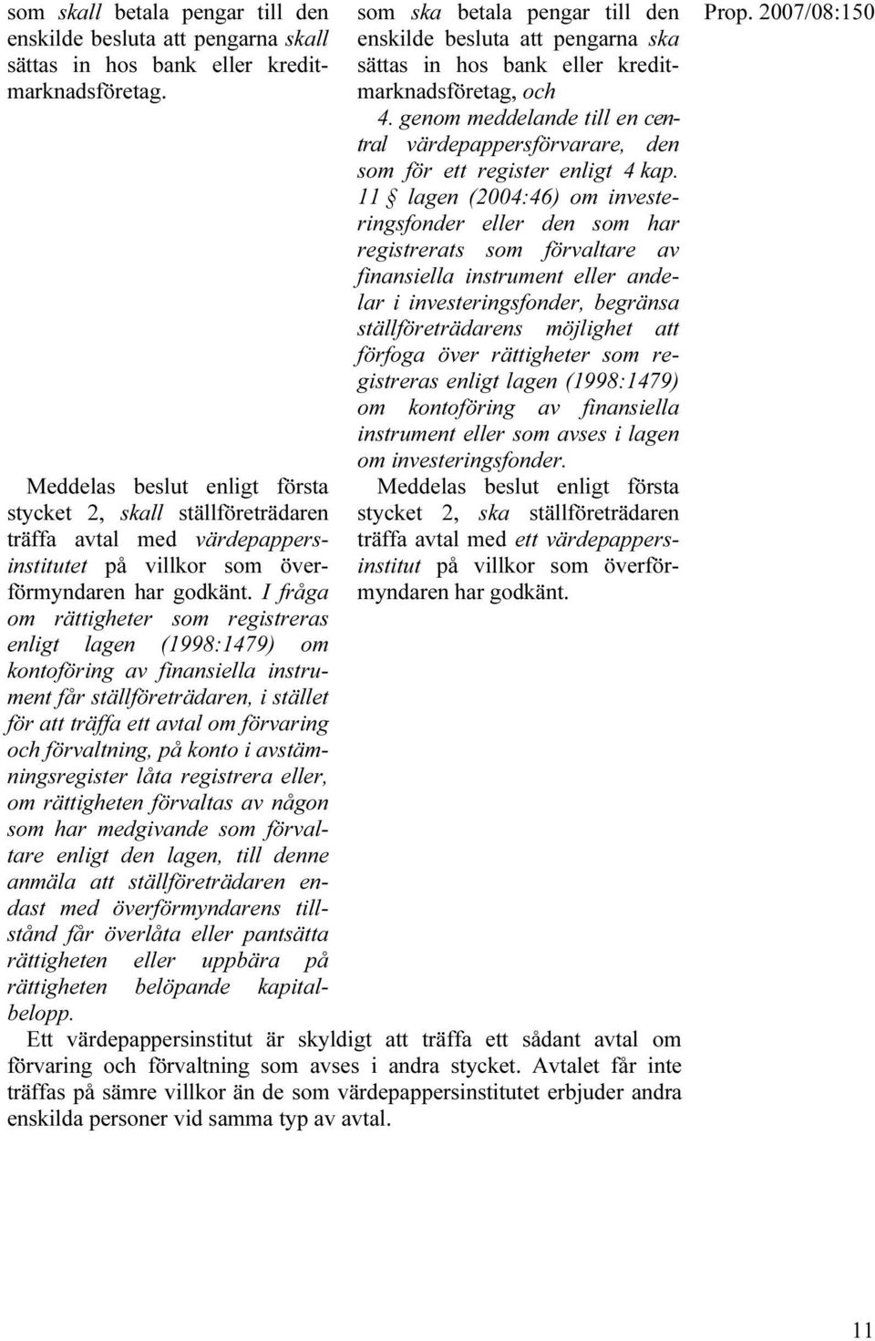 I fråga om rättigheter som registreras enligt lagen (1998:1479) om kontoföring av finansiella instrument får ställföreträdaren, i stället för att träffa ett avtal om förvaring och förvaltning, på