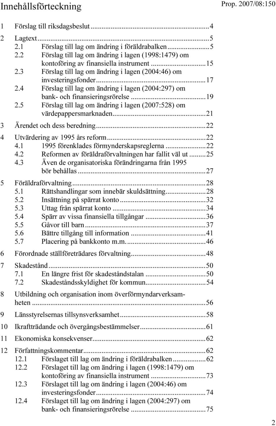 5 Förslag till lag om ändring i lagen (2007:528) om värdepappersmarknaden...21 3 Ärendet och dess beredning...22 4 Utvärdering av 1995 års reform...22 4.1 1995 förenklades förmynderskapsreglerna...22 4.2 Reformen av föräldraförvaltningen har fallit väl ut.