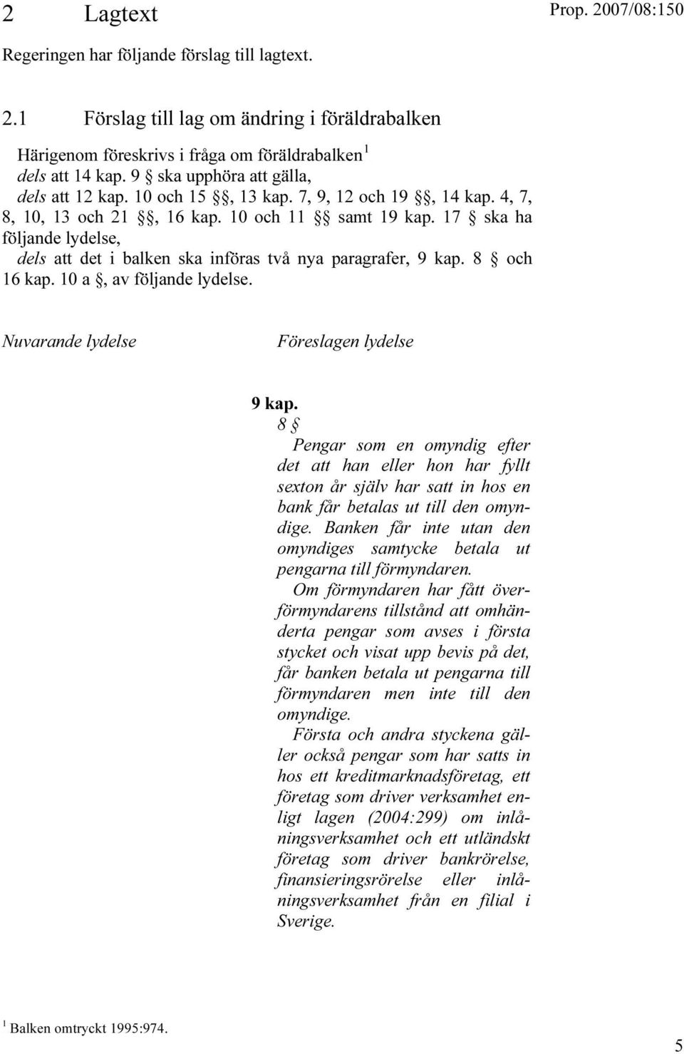 17 ska ha följande lydelse, dels att det i balken ska införas två nya paragrafer, 9 kap. 8 och 16 kap. 10 a, av följande lydelse. Nuvarande lydelse Föreslagen lydelse 9 kap.