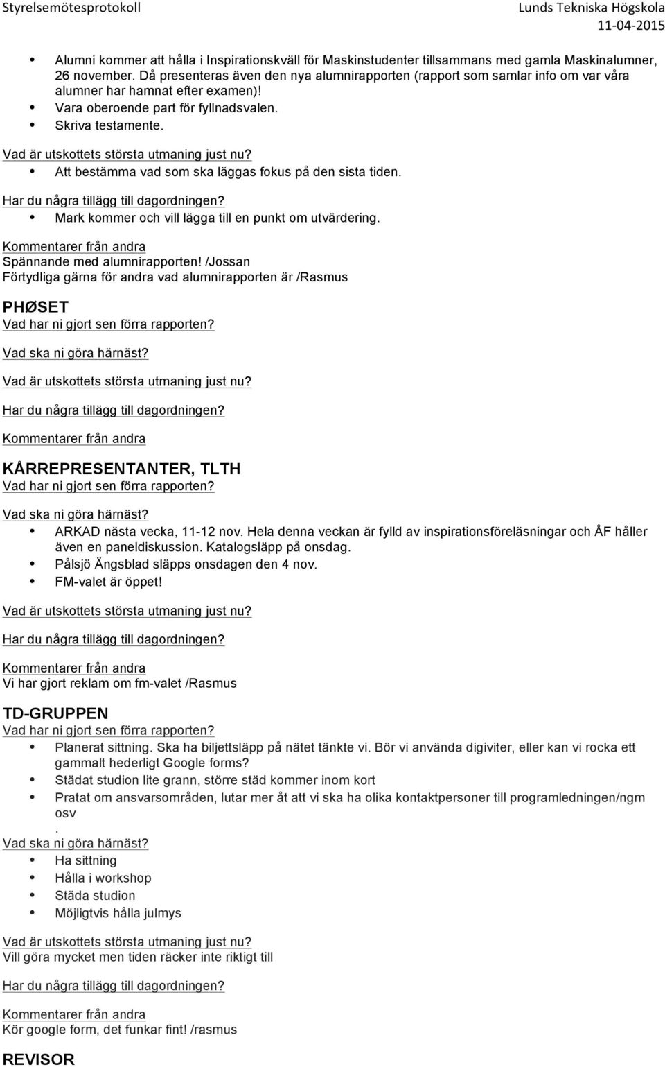 Att bestämma vad som ska läggas fokus på den sista tiden. Mark kommer och vill lägga till en punkt om utvärdering. Spännande med alumnirapporten!