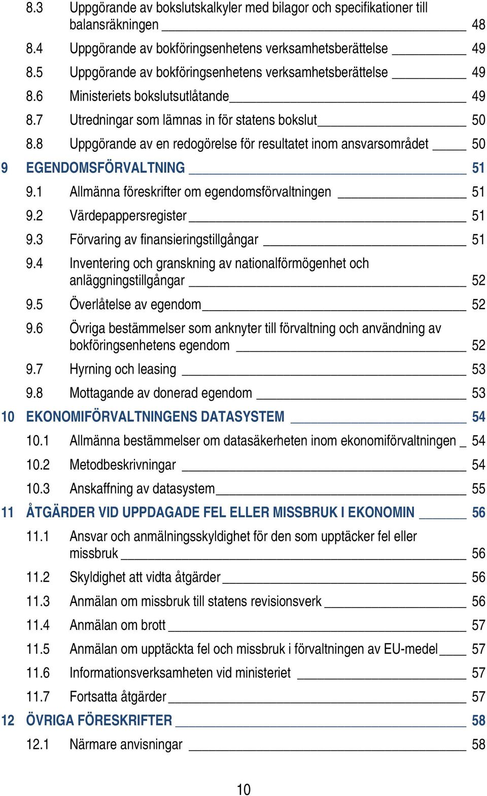 8 Uppgörande av en redogörelse för resultatet inom ansvarsområdet 50 9 EGENDOMSFÖRVALTNING 51 9.1 Allmänna föreskrifter om egendomsförvaltningen 51 9.2 Värdepappersregister 51 9.