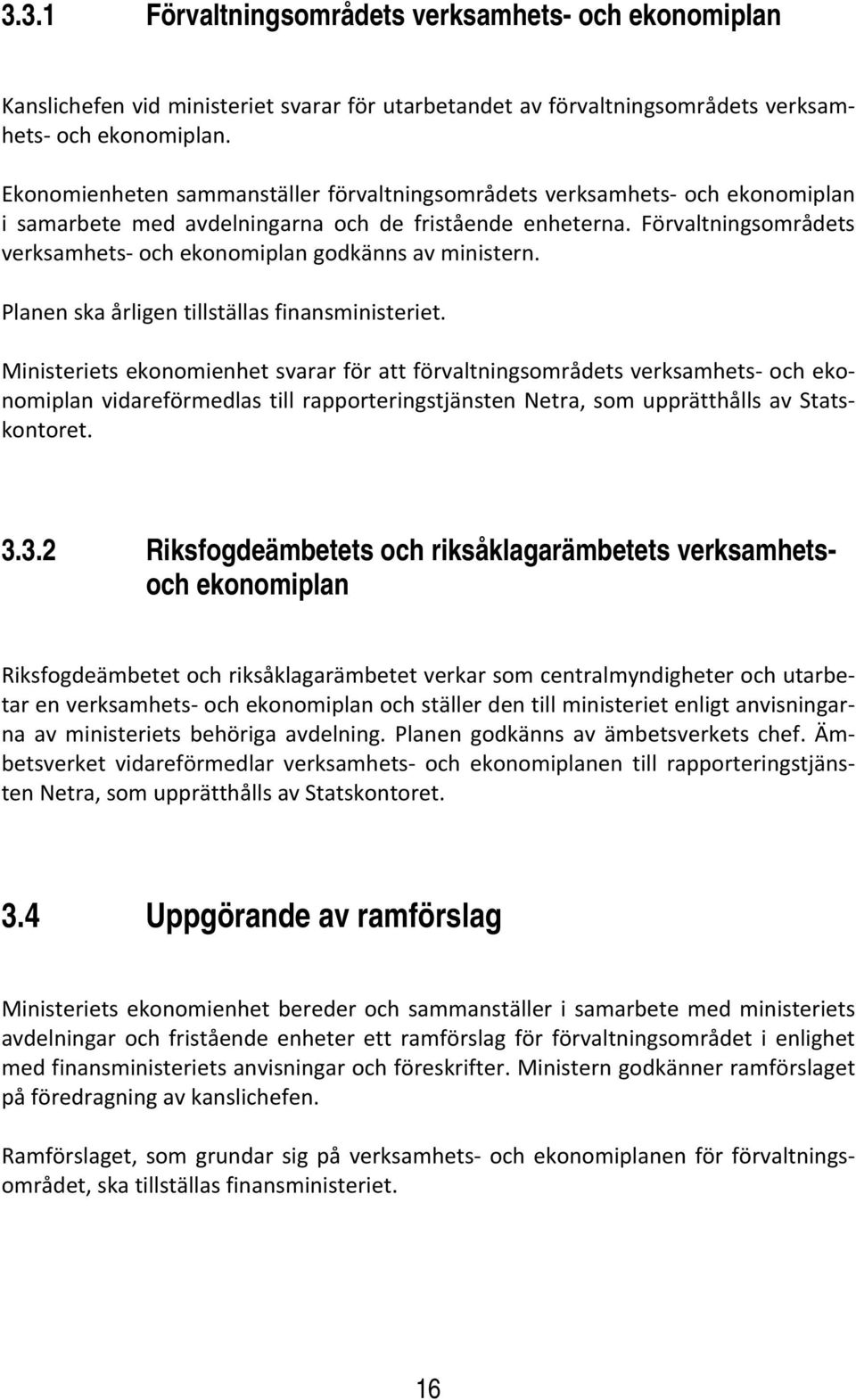 Förvaltningsområdets verksamhets och ekonomiplan godkänns av ministern. Planen ska årligen tillställas finansministeriet.