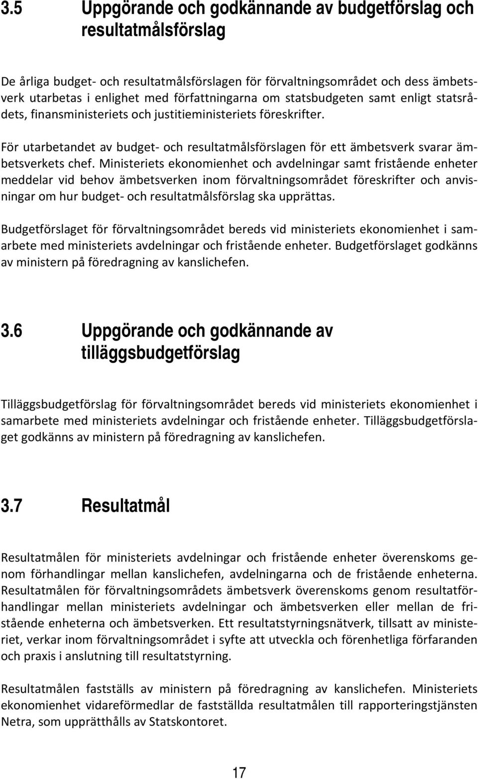 Ministeriets ekonomienhet och avdelningar samt fristående enheter meddelar vid behov ämbetsverken inom förvaltningsområdet föreskrifter och anvisningar om hur budget och resultatmålsförslag ska