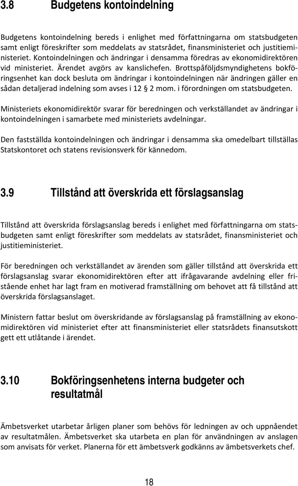 Brottspåföljdsmyndighetens bokföringsenhet kan dock besluta om ändringar i kontoindelningen när ändringen gäller en sådan detaljerad indelning som avses i 12 2 mom. i förordningen om statsbudgeten.