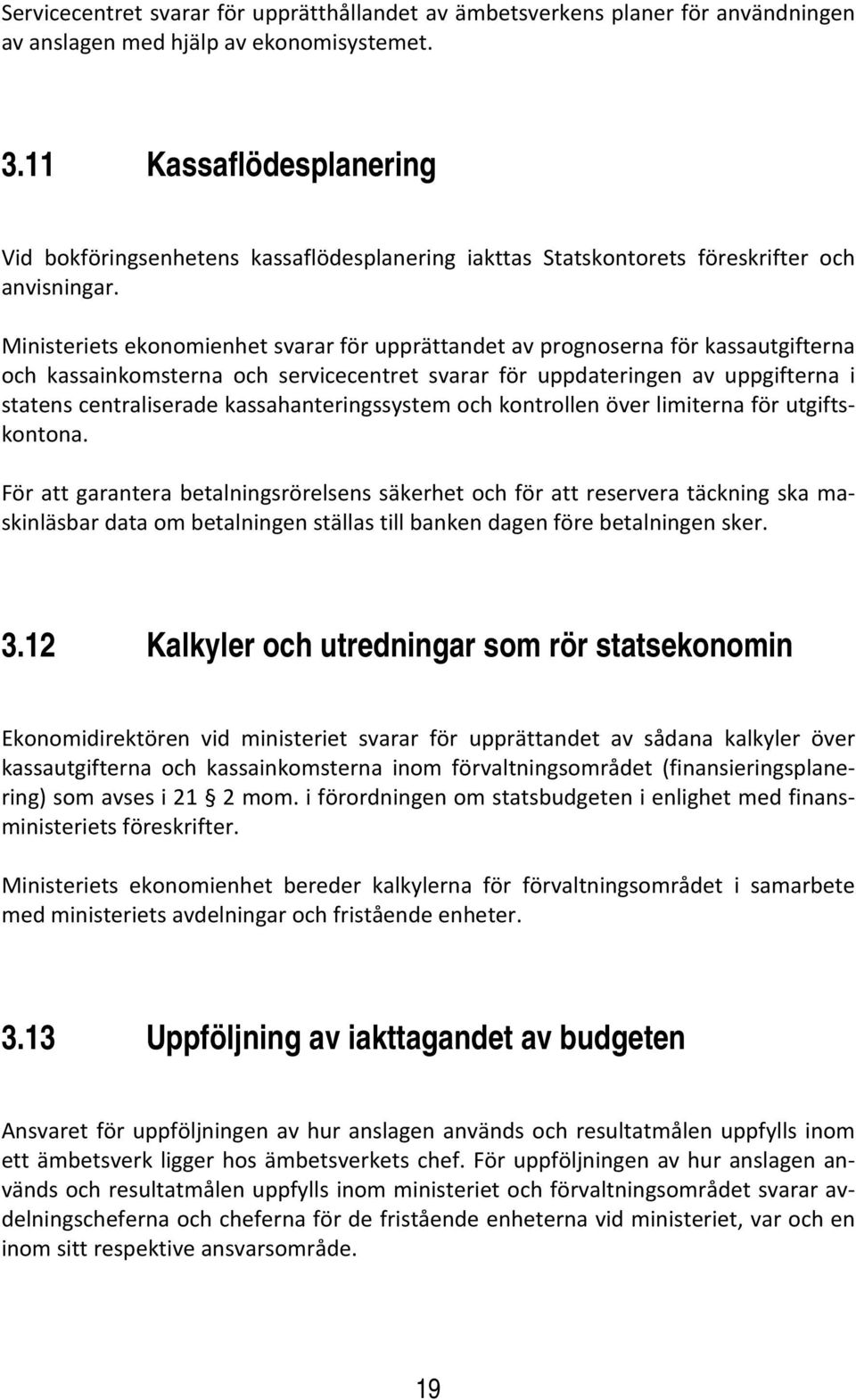 Ministeriets ekonomienhet svarar för upprättandet av prognoserna för kassautgifterna och kassainkomsterna och servicecentret svarar för uppdateringen av uppgifterna i statens centraliserade