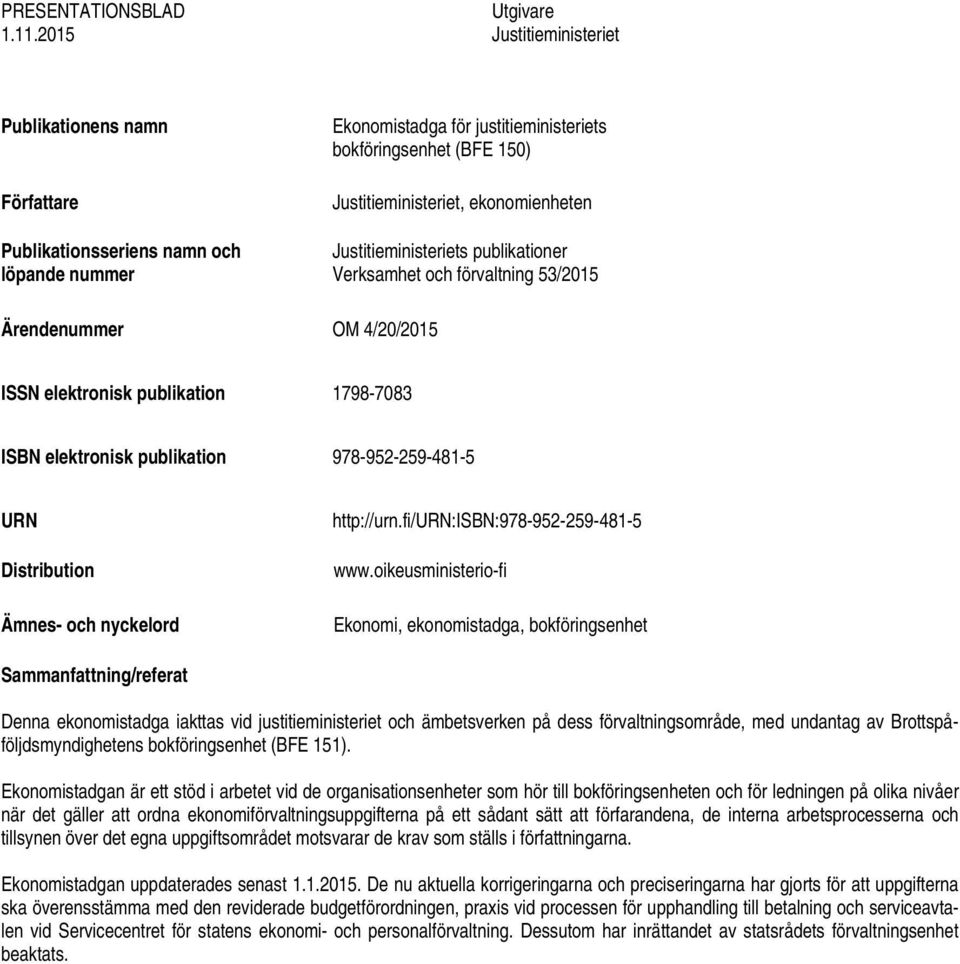 ekonomienheten Justitieministeriets publikationer Verksamhet och förvaltning 53/2015 Ärendenummer OM 4/20/2015 ISSN elektronisk publikation 1798-7083 ISBN elektronisk publikation 978-952-259-481-5