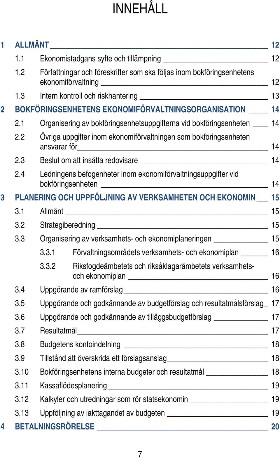 2 Övriga uppgifter inom ekonomiförvaltningen som bokföringsenheten ansvarar för 14 2.3 Beslut om att insätta redovisare 14 2.