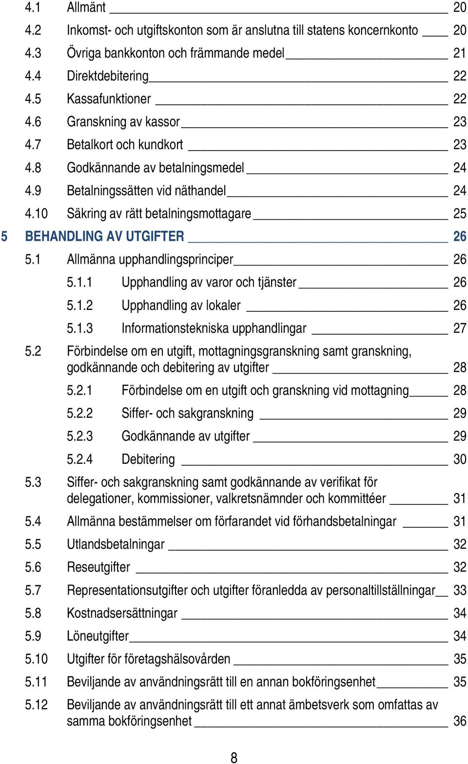 10 Säkring av rätt betalningsmottagare 25 5 BEHANDLING AV UTGIFTER 26 5.1 Allmänna upphandlingsprinciper 26 5.1.1 Upphandling av varor och tjänster 26 5.1.2 Upphandling av lokaler 26 5.1.3 Informationstekniska upphandlingar 27 5.