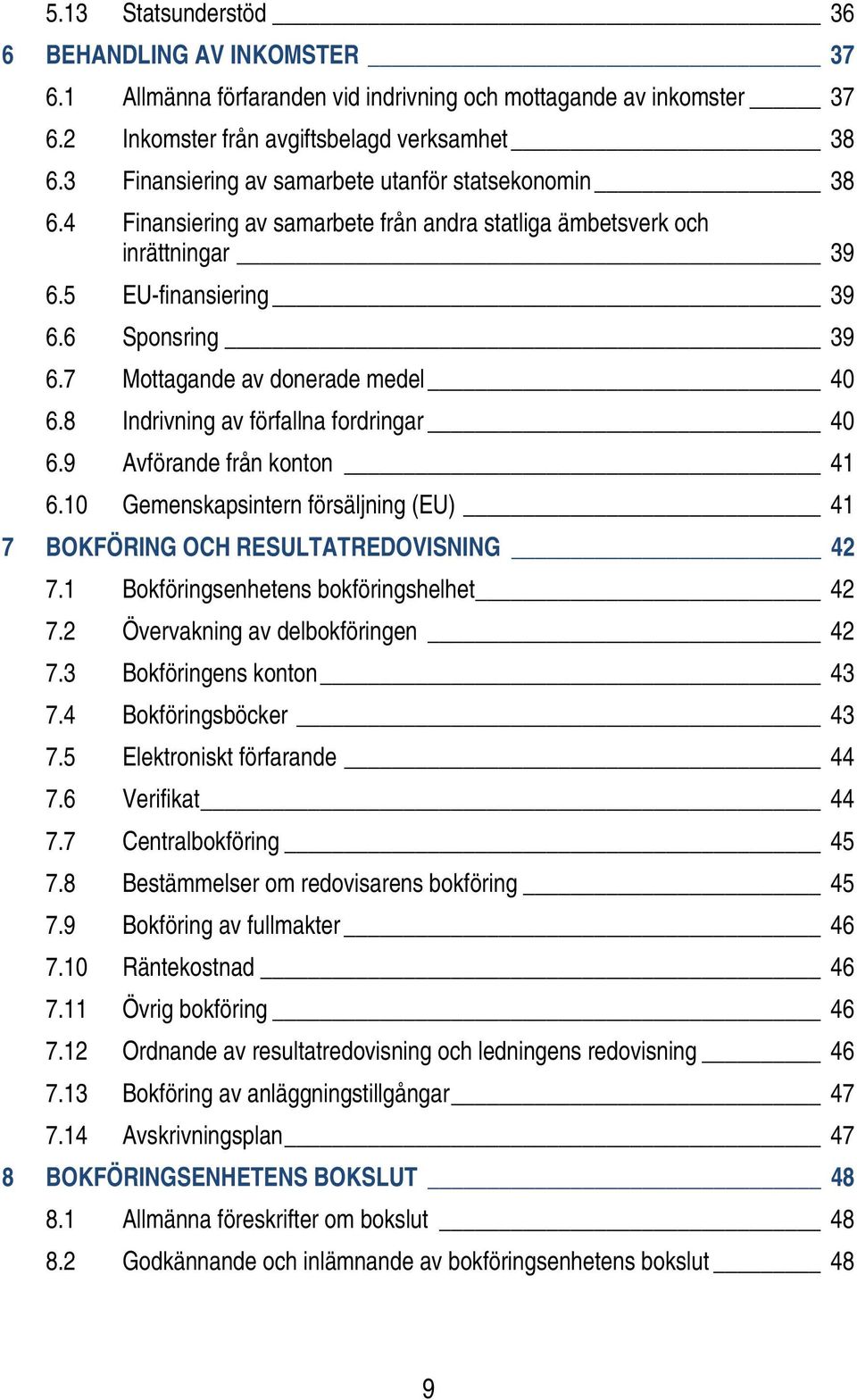 7 Mottagande av donerade medel 40 6.8 Indrivning av förfallna fordringar 40 6.9 Avförande från konton 41 6.10 Gemenskapsintern försäljning (EU) 41 7 BOKFÖRING OCH RESULTATREDOVISNING 42 7.