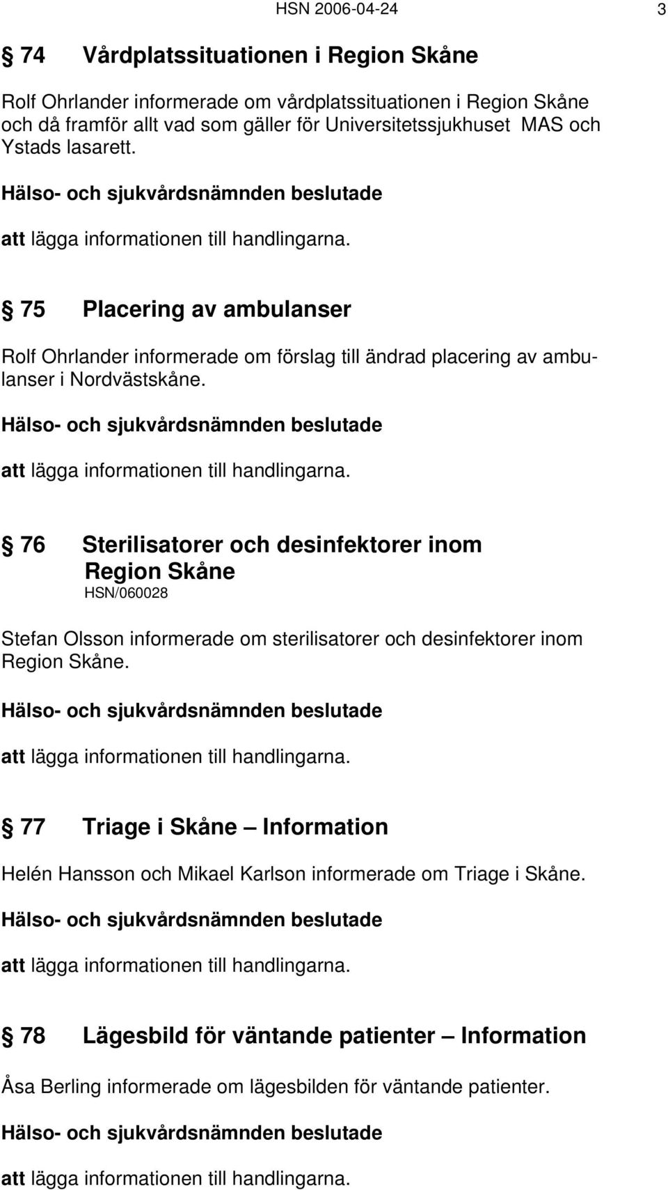 76 Sterilisatorer och desinfektorer inom Region Skåne HSN/060028 Stefan Olsson informerade om sterilisatorer och desinfektorer inom Region Skåne.
