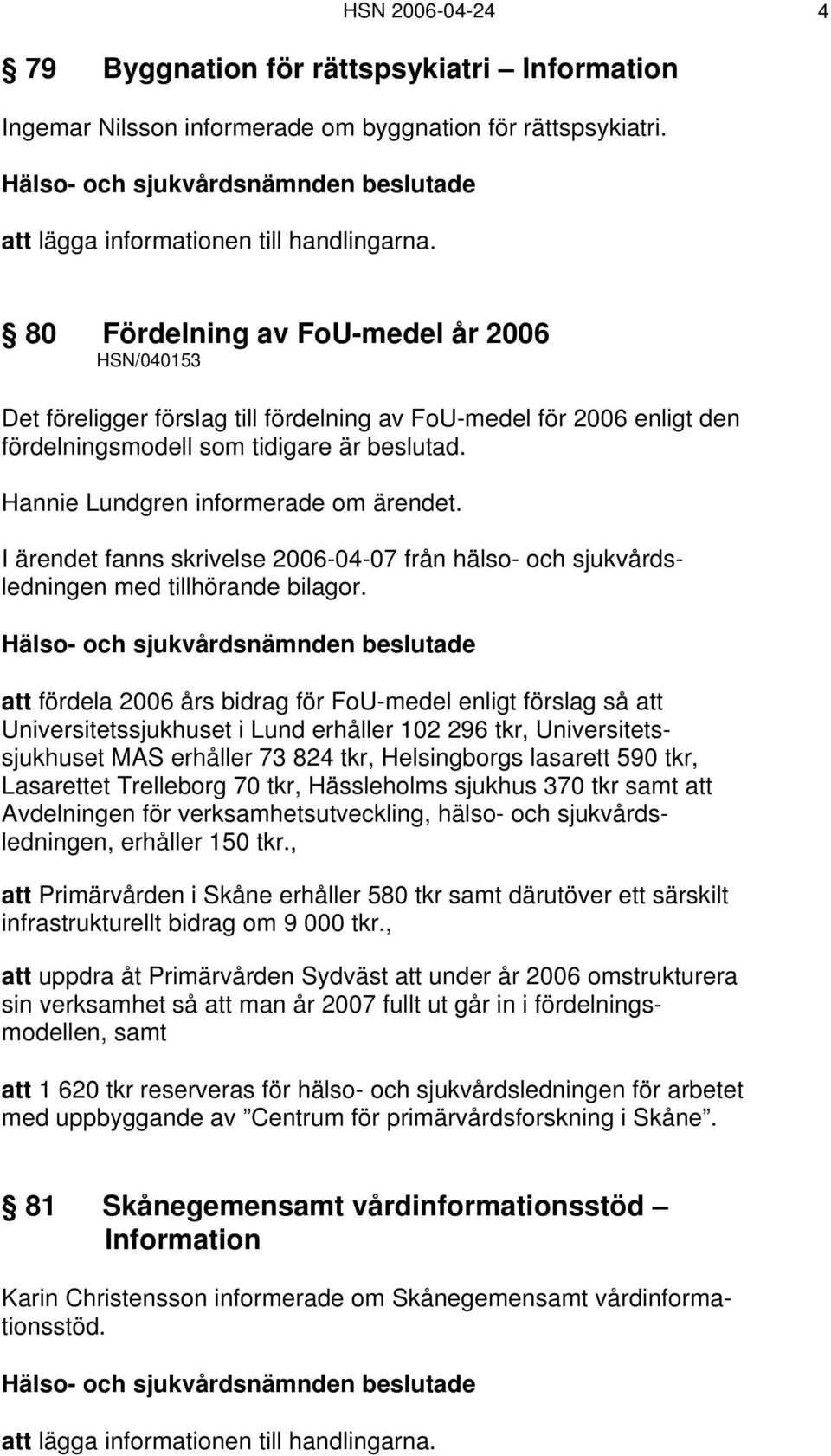 Hannie Lundgren informerade om ärendet. I ärendet fanns skrivelse 2006-04-07 från hälso- och sjukvårdsledningen med tillhörande bilagor.