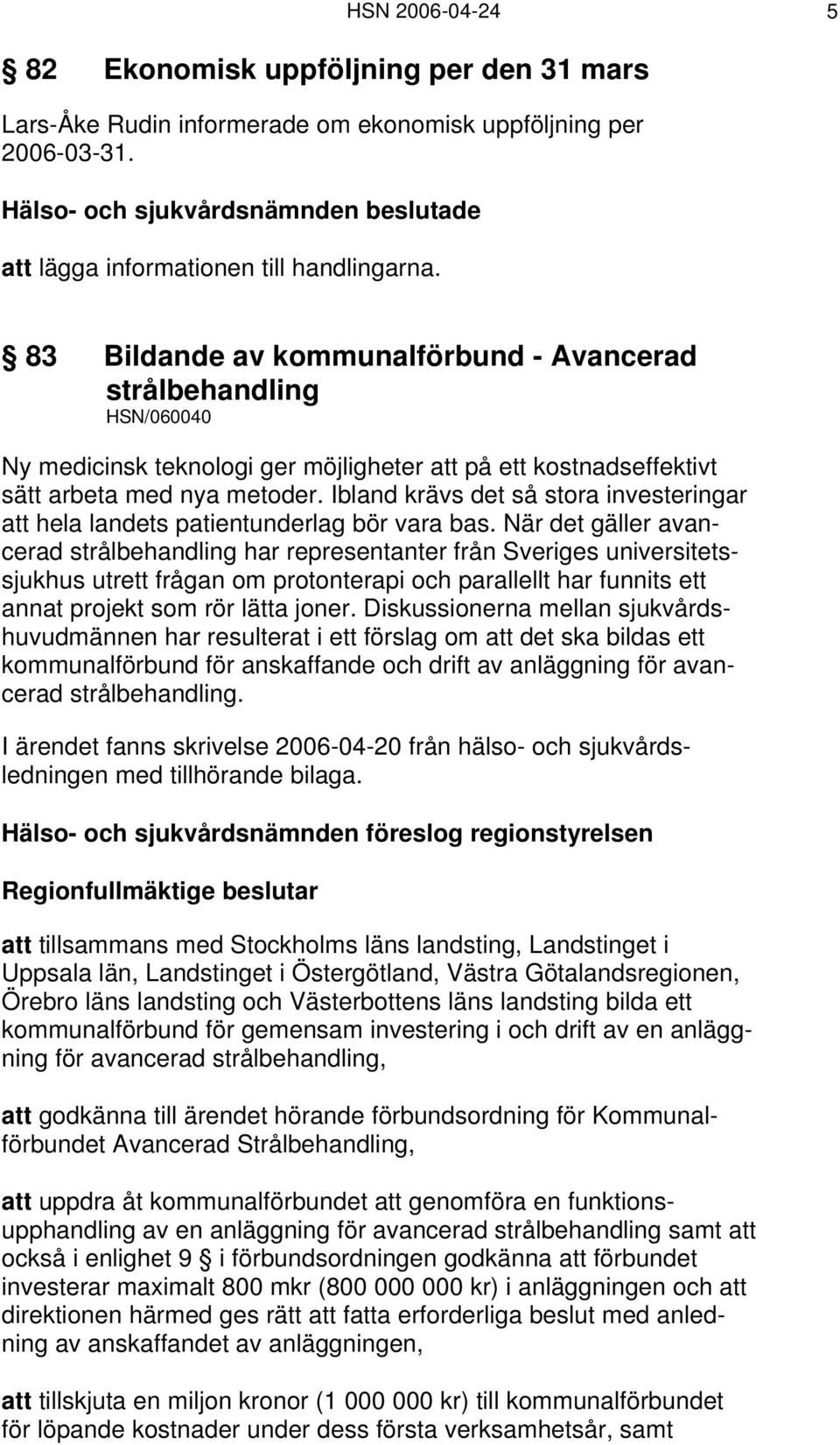 Ibland krävs det så stora investeringar att hela landets patientunderlag bör vara bas.