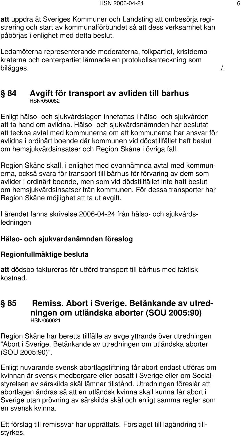 84 Avgift för transport av avliden till bårhus HSN/050082 Enligt hälso- och sjukvårdslagen innefattas i hälso- och sjukvården att ta hand om avlidna.