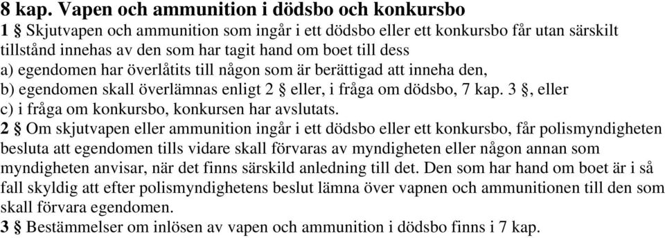 egendomen har överlåtits till någon som är berättigad att inneha den, b) egendomen skall överlämnas enligt 2 eller, i fråga om dödsbo, 7 kap. 3, eller c) i fråga om konkursbo, konkursen har avslutats.