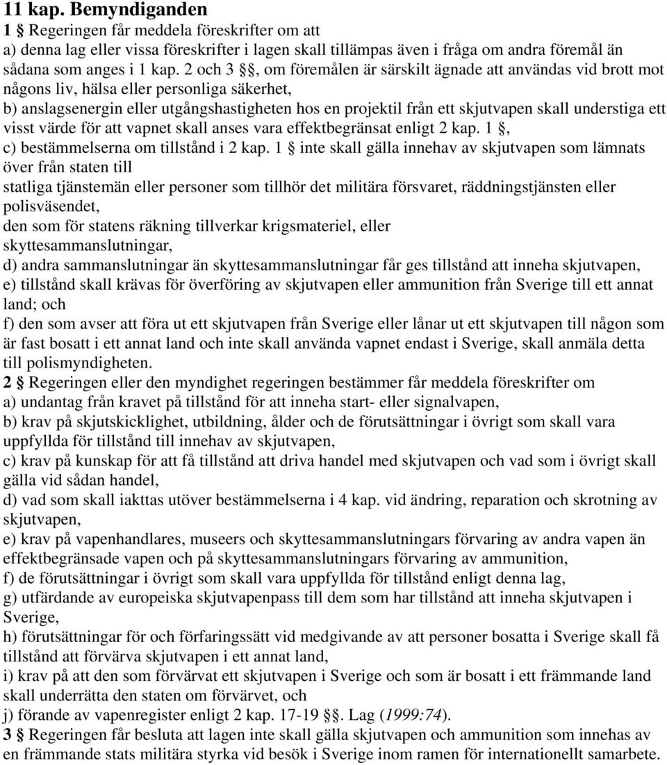 understiga ett visst värde för att vapnet skall anses vara effektbegränsat enligt 2 kap. 1, c) bestämmelserna om tillstånd i 2 kap.