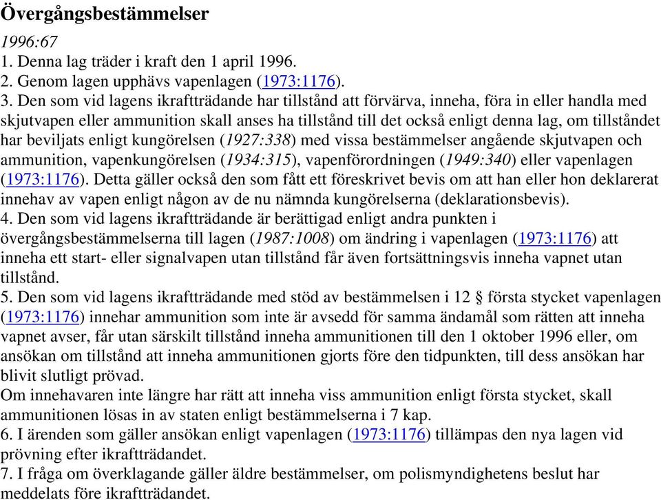 beviljats enligt kungörelsen (1927:338) med vissa bestämmelser angående skjutvapen och ammunition, vapenkungörelsen (1934:315), vapenförordningen (1949:340) eller vapenlagen (1973:1176).