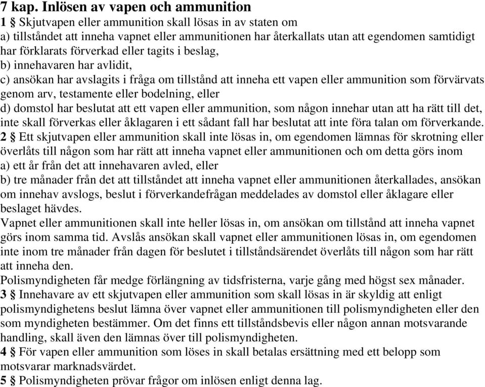 förklarats förverkad eller tagits i beslag, b) innehavaren har avlidit, c) ansökan har avslagits i fråga om tillstånd att inneha ett vapen eller ammunition som förvärvats genom arv, testamente eller