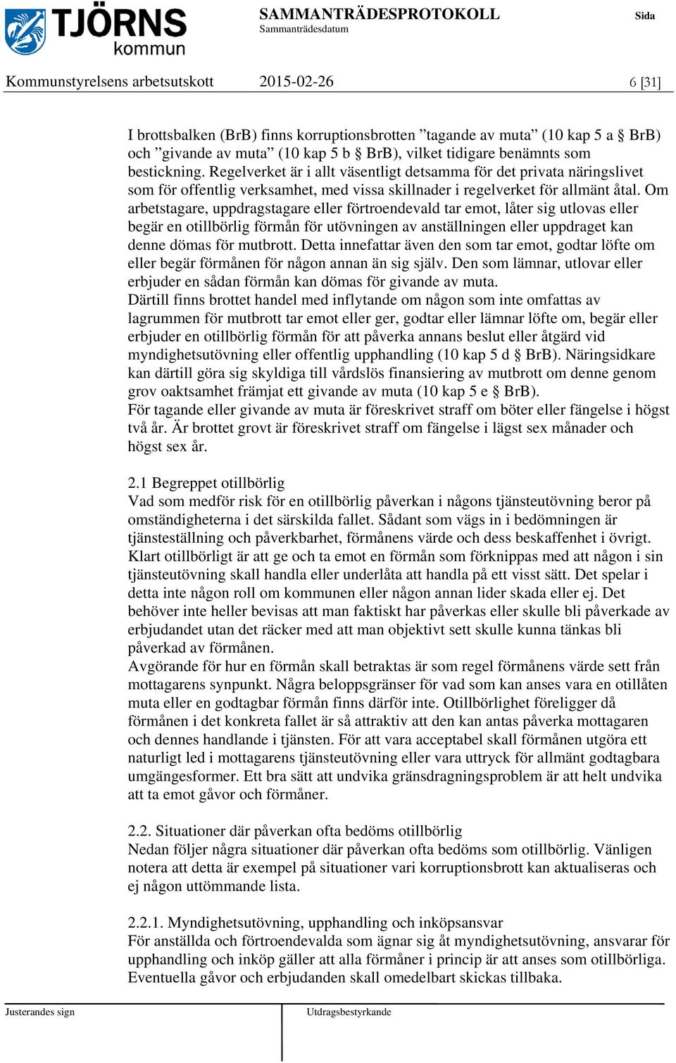 Om arbetstagare, uppdragstagare eller förtroendevald tar emot, låter sig utlovas eller begär en otillbörlig förmån för utövningen av anställningen eller uppdraget kan denne dömas för mutbrott.