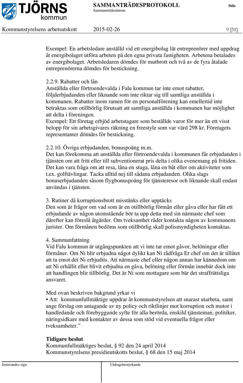 Rabatter och lån Anställda eller förtroendevalda i Falu kommun tar inte emot rabatter, följderbjudanden eller liknande som inte riktar sig till samtliga anställda i kommunen.