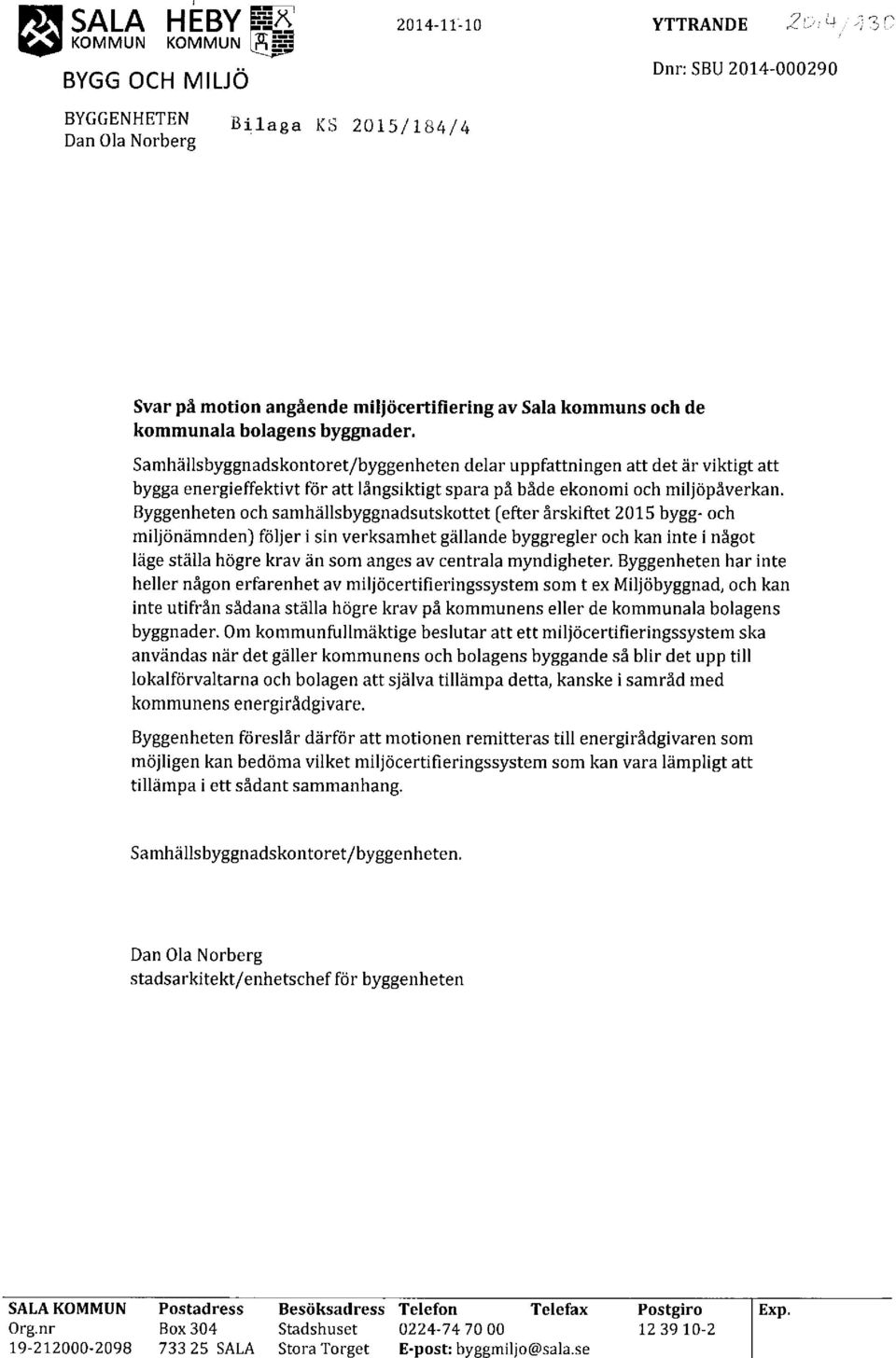 bolagens byggnader. Samhällsbyggnadskontoret/byggenheten delar uppfattningen att det är viktigt att bygga energieffektivt för att långsiktigt spara på både ekonomi och miljöpåverkan.