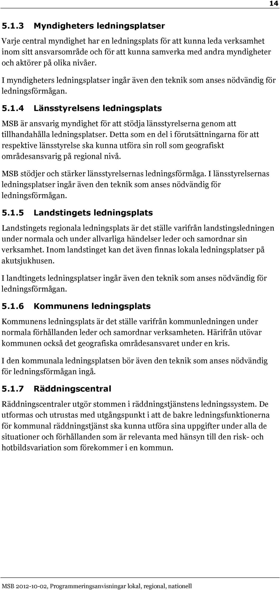 4 Länsstyrelsens ledningsplats MSB är ansvarig myndighet för att stödja länsstyrelserna genom att tillhandahålla ledningsplatser.