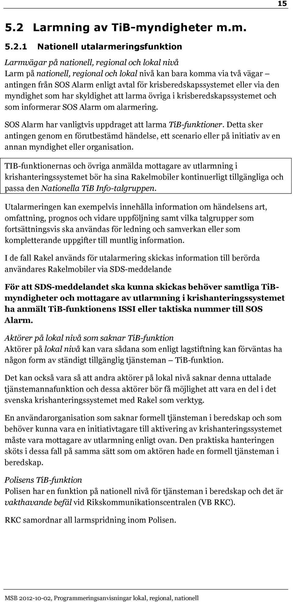 1 Nationell utalarmeringsfunktion Larmvägar på nationell, regional och lokal nivå Larm på nationell, regional och lokal nivå kan bara komma via två vägar antingen från SOS Alarm enligt avtal för