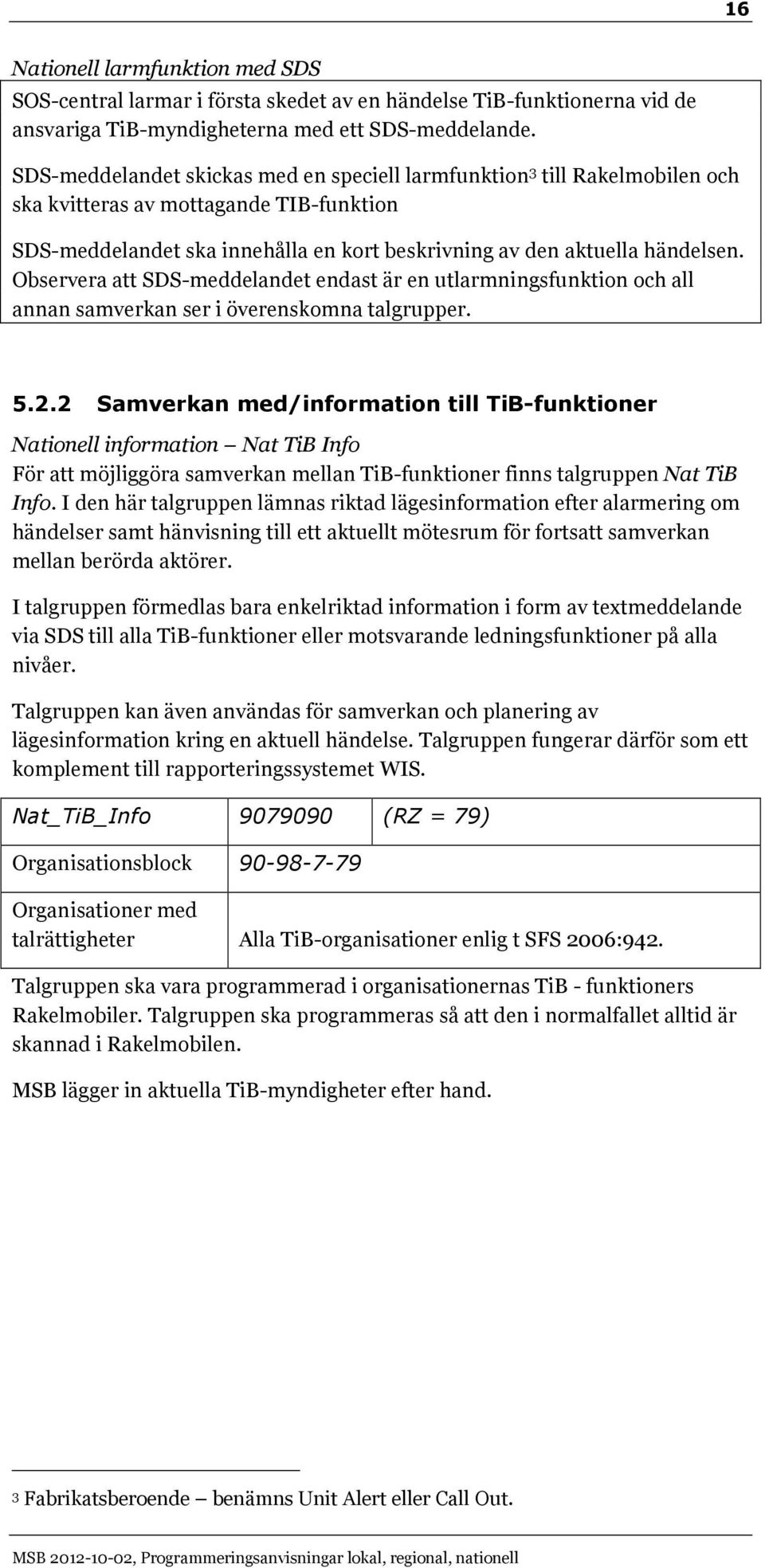 Observera att SDS-meddelandet endast är en utlarmningsfunktion och all annan samverkan ser i överenskomna talgrupper. 5.2.