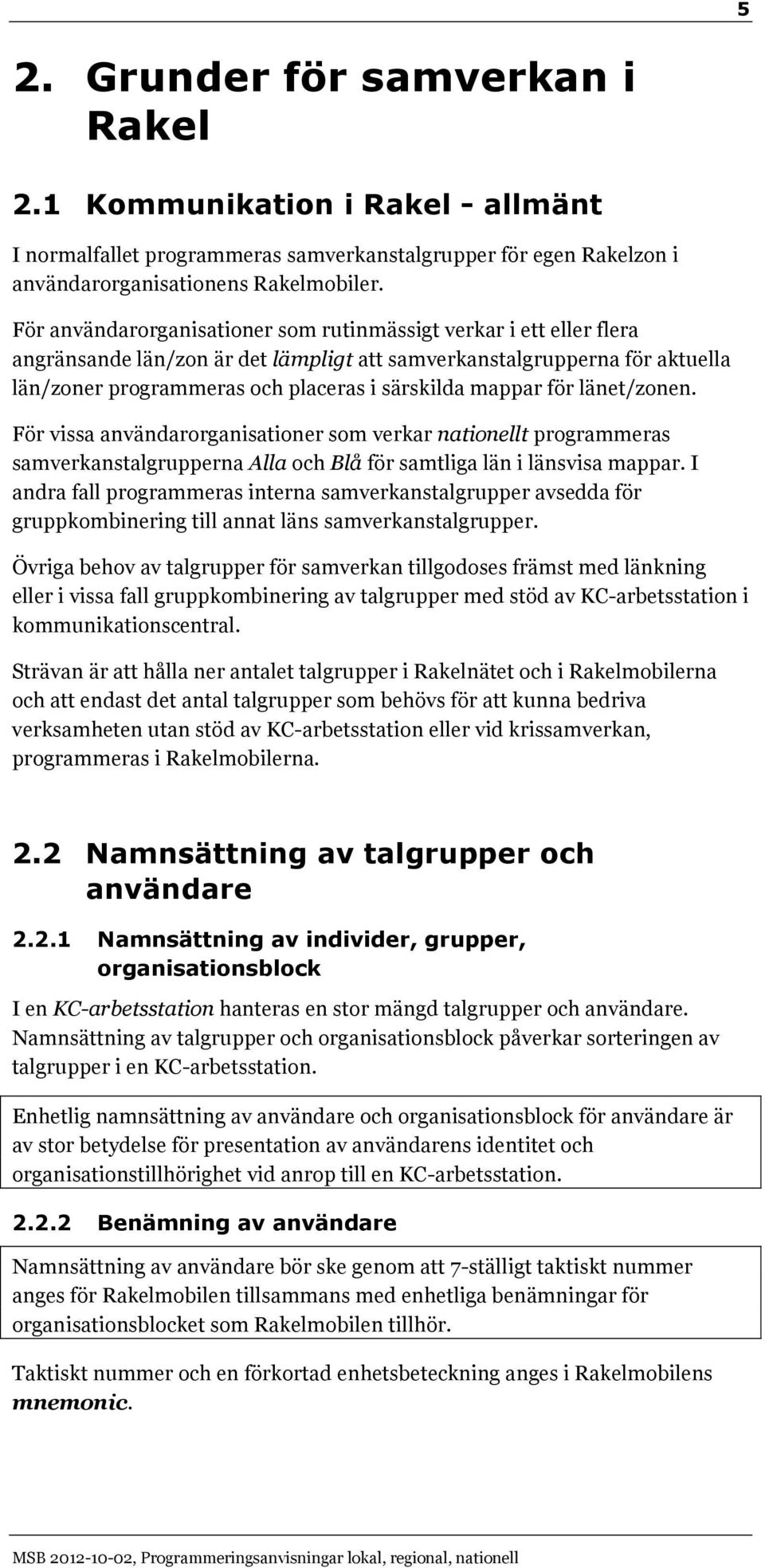 för länet/zonen. För vissa användarorganisationer som verkar nationellt programmeras samverkanstalgrupperna Alla och Blå för samtliga län i länsvisa mappar.