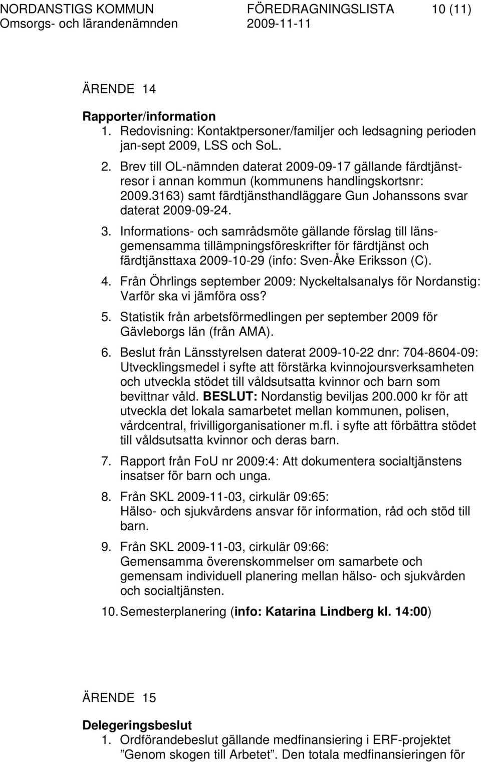 3163) samt färdtjänsthandläggare Gun Johanssons svar daterat 2009-09-24. 3.