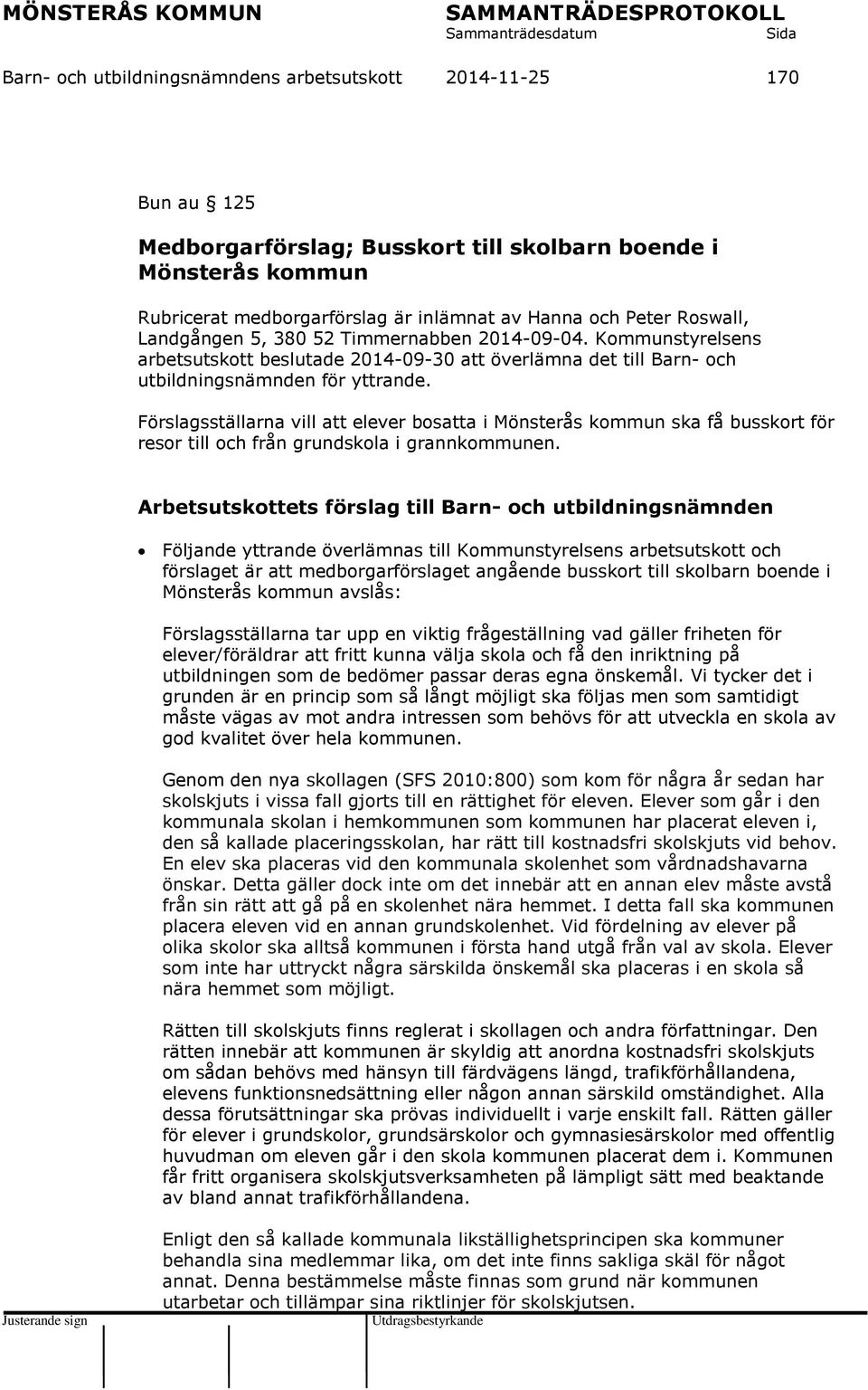 Förslagsställarna vill att elever bosatta i Mönsterås kommun ska få busskort för resor till och från grundskola i grannkommunen.