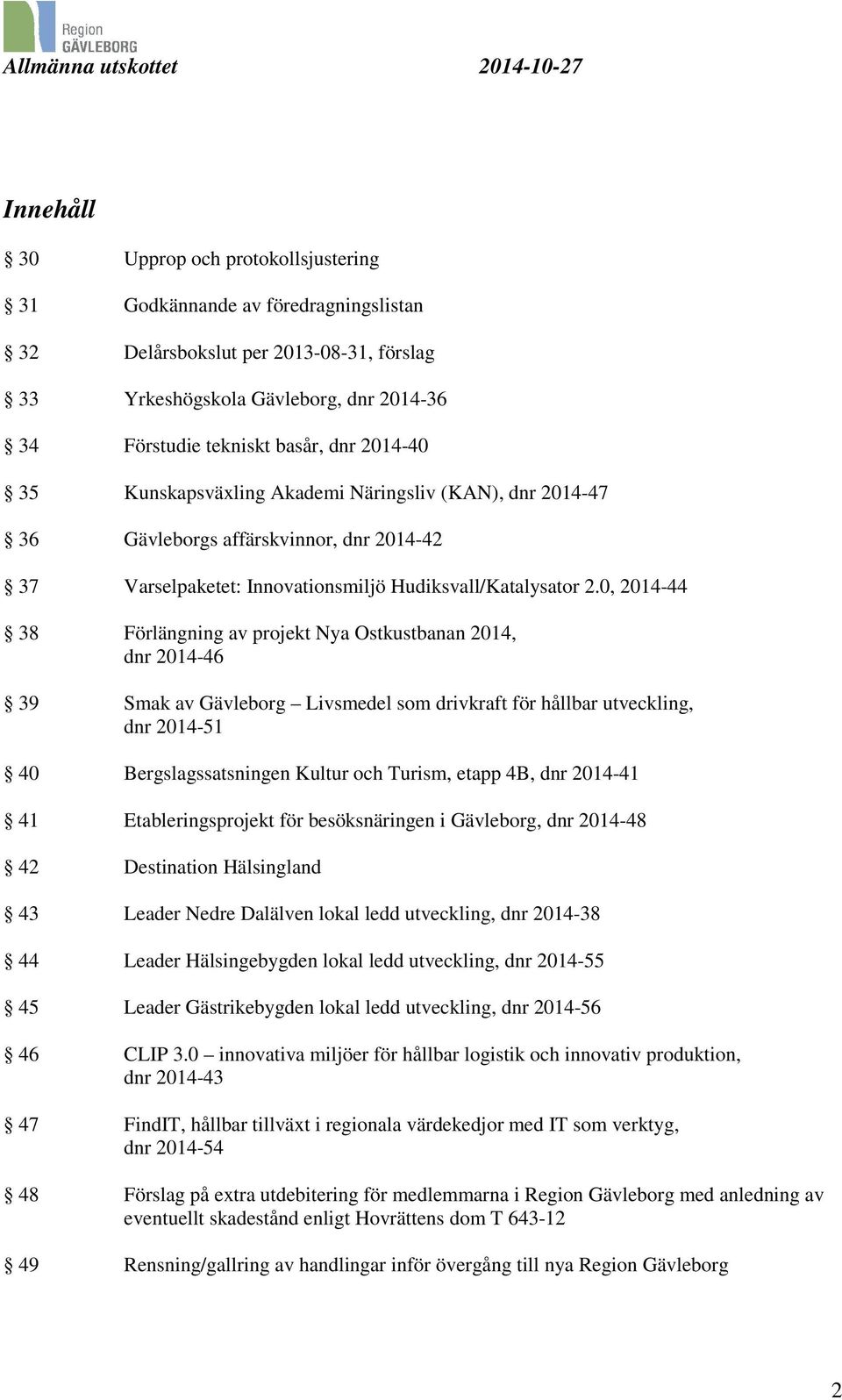 0, 2014-44 38 Förlängning av projekt Nya Ostkustbanan 2014, dnr 2014-46 39 Smak av Gävleborg Livsmedel som drivkraft för hållbar utveckling, dnr 2014-51 40 Bergslagssatsningen Kultur och Turism,