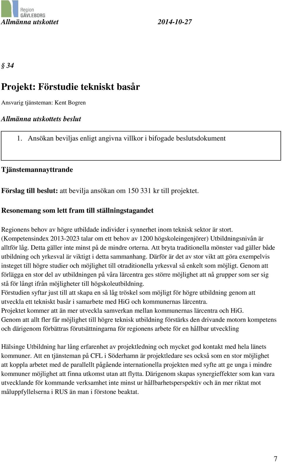 Resonemang som lett fram till ställningstagandet Regionens behov av högre utbildade individer i synnerhet inom teknisk sektor är stort.