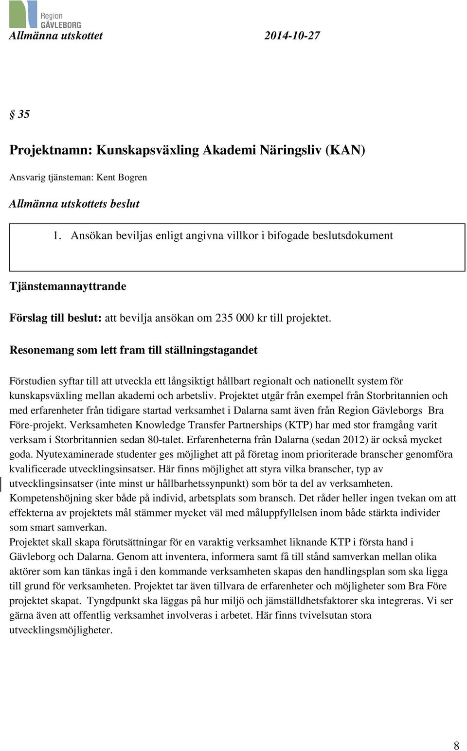 Resonemang som lett fram till ställningstagandet Förstudien syftar till att utveckla ett långsiktigt hållbart regionalt och nationellt system för kunskapsväxling mellan akademi och arbetsliv.