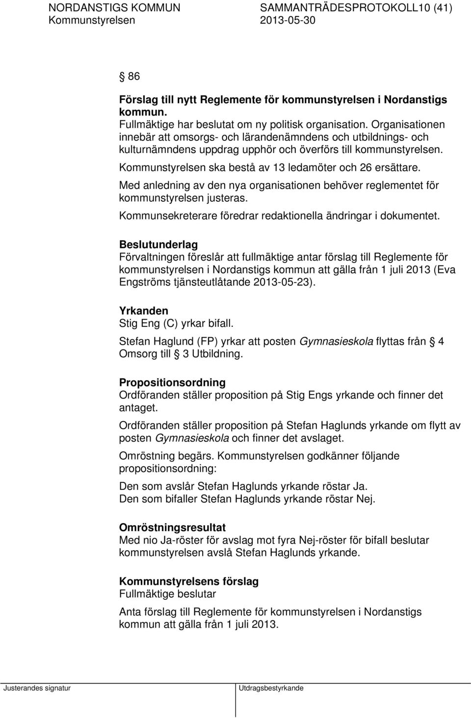 Kommunstyrelsen ska bestå av 13 ledamöter och 26 ersättare. Med anledning av den nya organisationen behöver reglementet för kommunstyrelsen justeras.