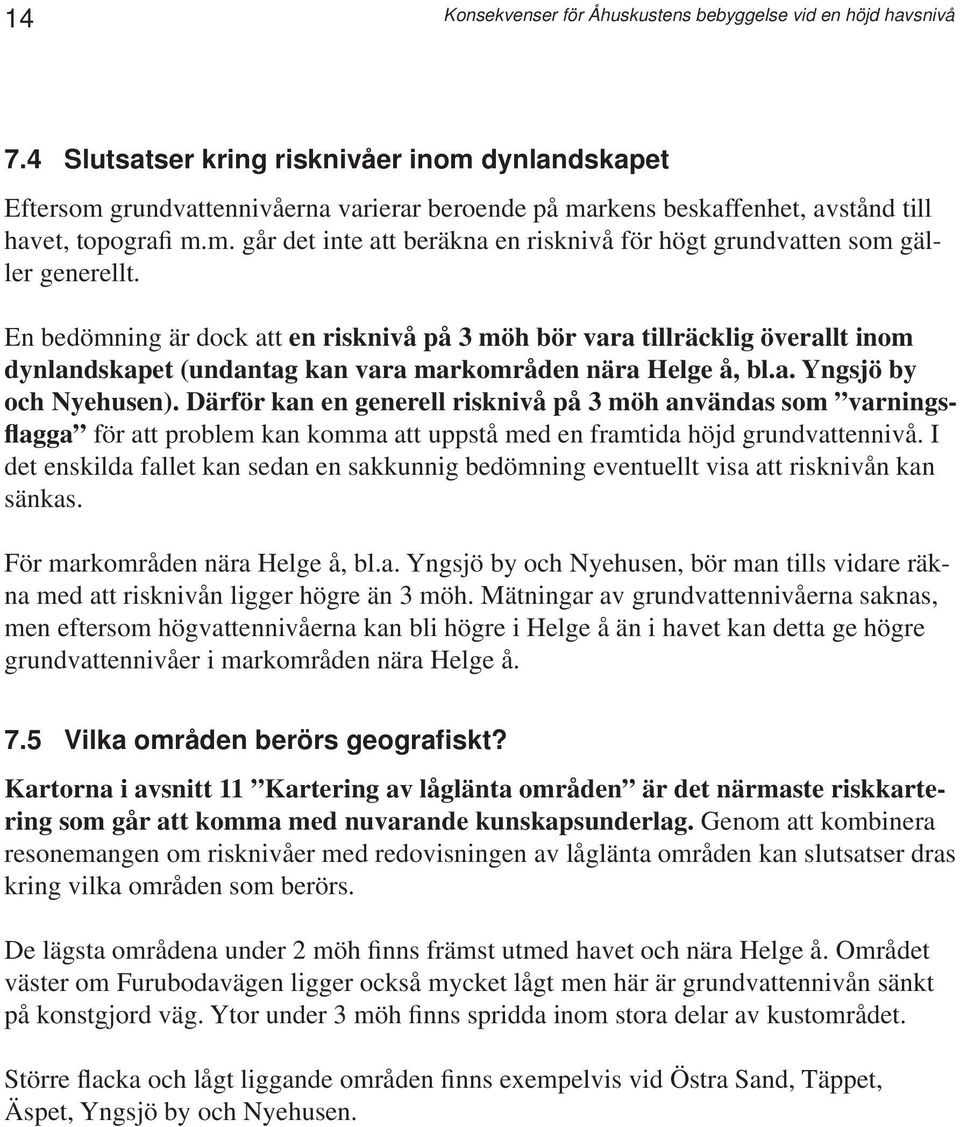 En bedömning är dock att en risknivå på 3 möh bör vara tillräcklig överallt inom dynlandskapet (undantag kan vara markområden nära Helge å, bl.a. Yngsjö by och Nyehusen).