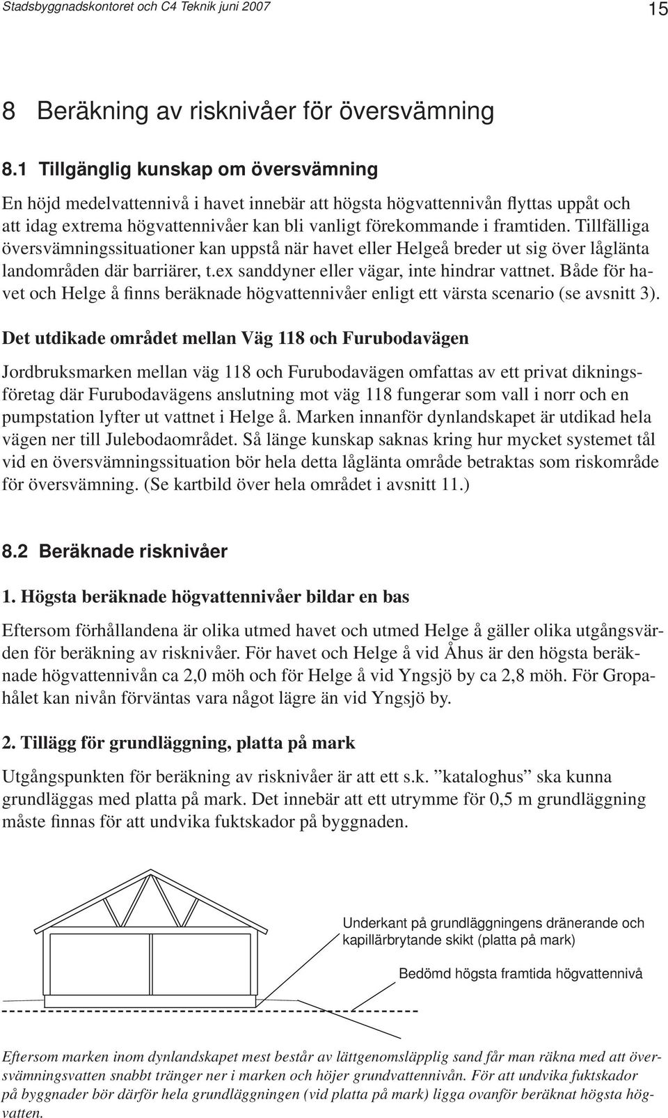 Tillfälliga översvämningssituationer kan uppstå när havet eller Helgeå breder ut sig över låglänta landområden där barriärer, t.ex sanddyner eller vägar, inte hindrar vattnet.