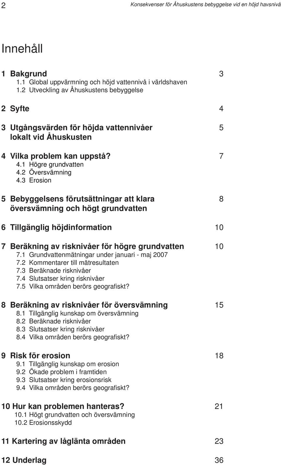 3 Erosion 5 Bebyggelsens förutsättningar att klara 8 översvämning och högt grundvatten 6 Tillgänglig höjdinformation 10 7 Beräkning av risknivåer för högre grundvatten 10 7.