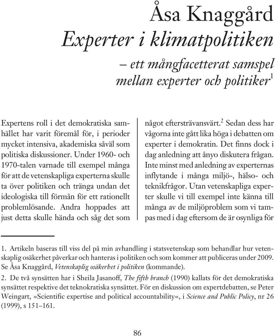 Under 1960- och 1970-talen varnade till exempel många för att de vetenskapliga experterna skulle ta över politiken och tränga undan det ideologiska till förmån för ett rationellt problemlösande.