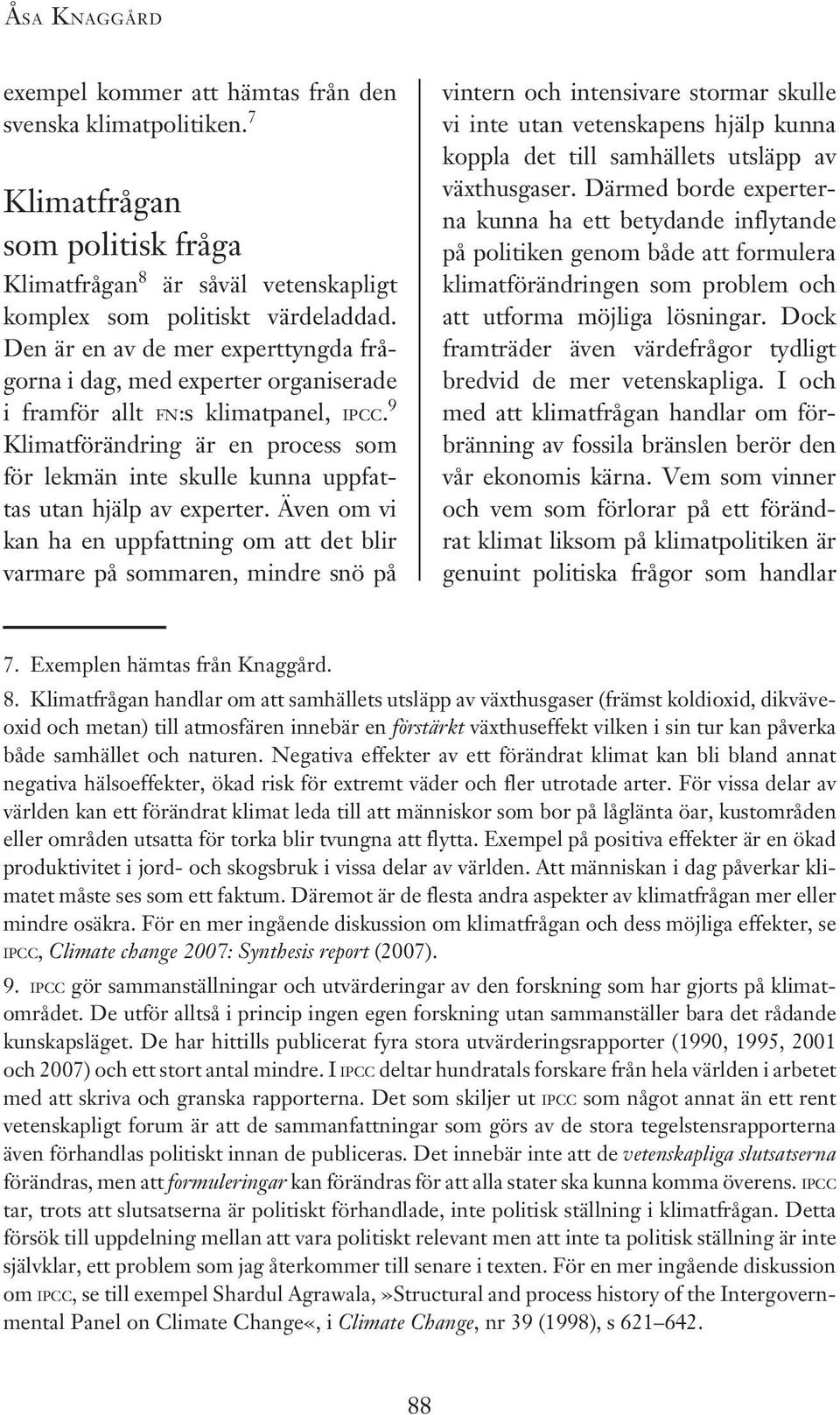 9 Klimatförändring är en process som för lekmän inte skulle kunna uppfattas utan hjälp av experter.