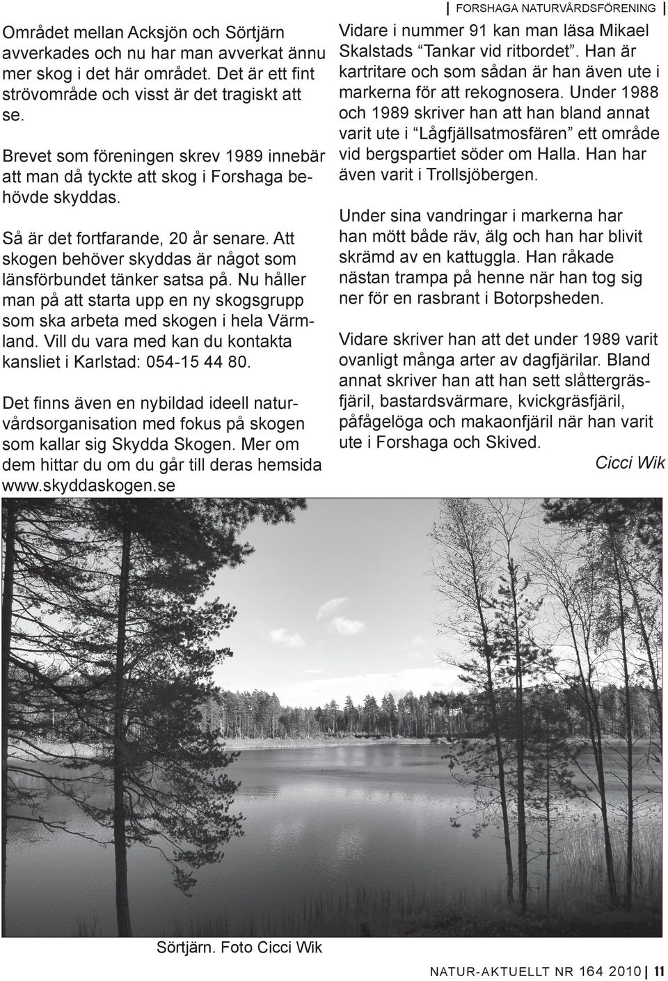 Han har även varit i Trollsjöbergen. att man då tyckte att skog i Forshaga behövde skyddas.