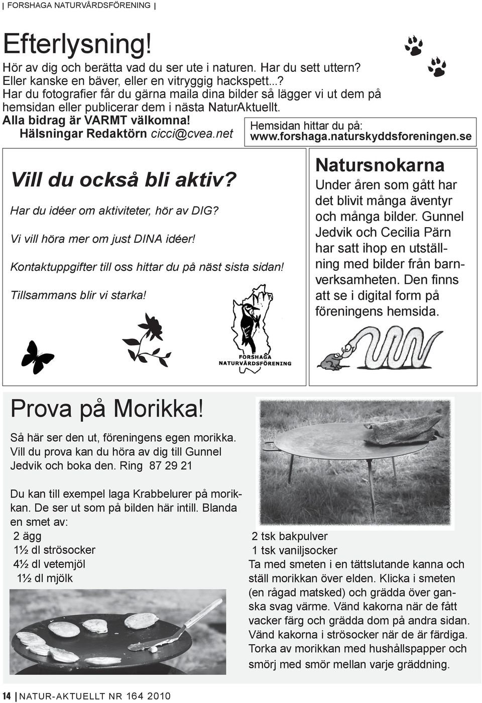 net Hemsidan hittar du på: www.forshaga.naturskyddsforeningen.se Vill du också bli aktiv? Har du idéer om aktiviteter, hör av DIG? Vi vill höra mer om just DINA idéer!