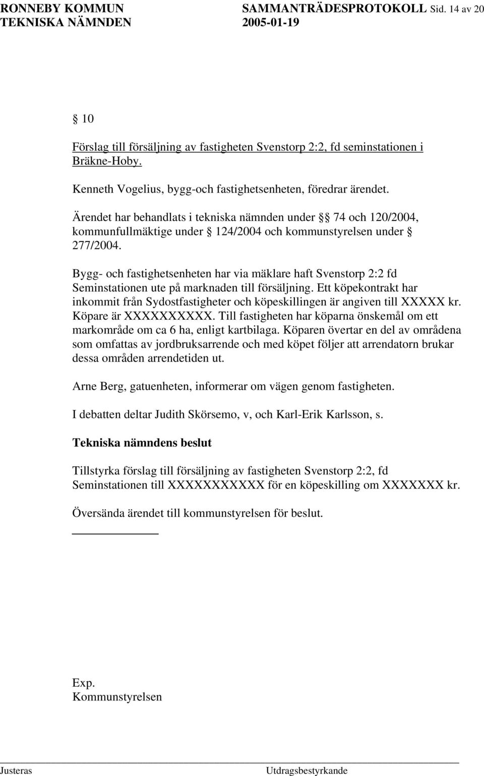 Bygg- och fastighetsenheten har via mäklare haft Svenstorp 2:2 fd Seminstationen ute på marknaden till försäljning.